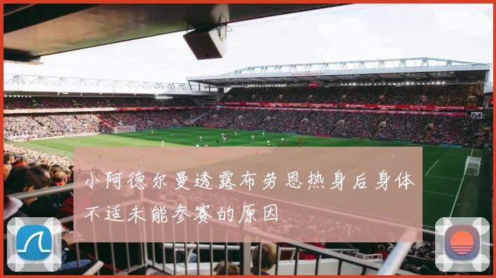 小阿德尔曼透露布劳恩热身后身体不适未能参赛的原因